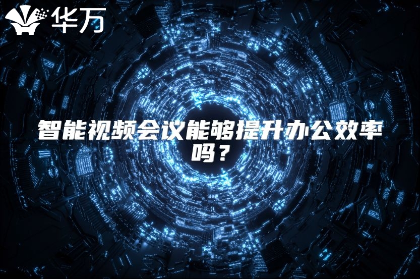 智能视频会议能够提升办公效率吗？
