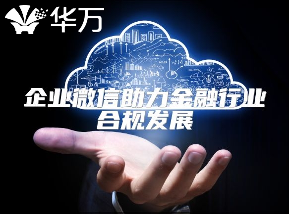 企业微信助力金融行业合规发展