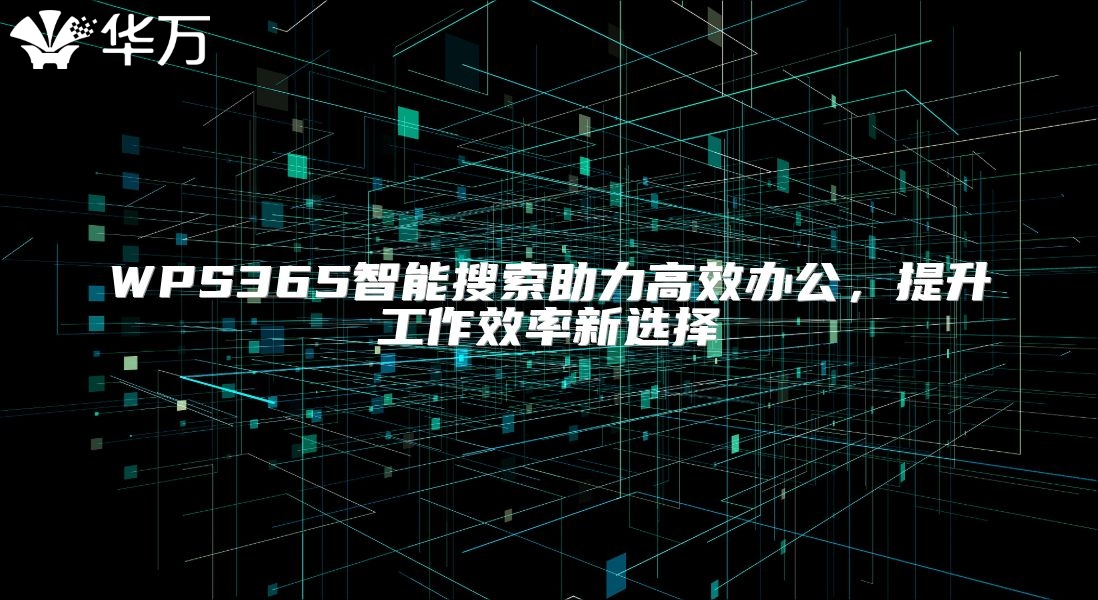 WPS365智能搜索助力高效办公，提升工作效率新选择