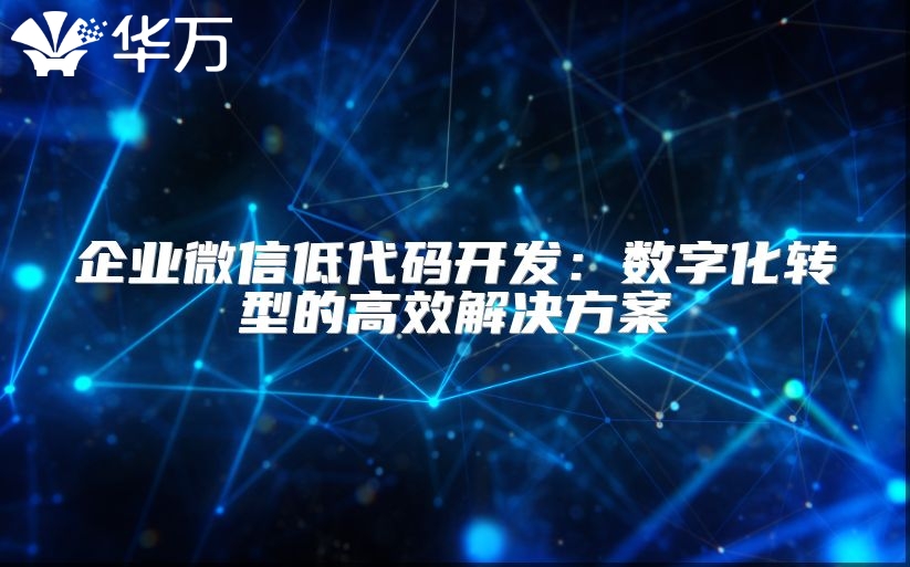 企业微信低代码开发：数字化转型的高效解决方案