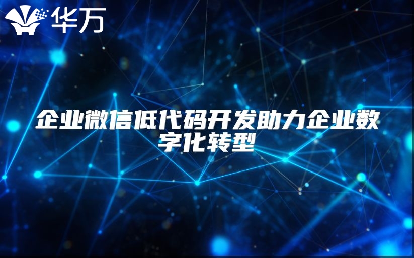 企业微信低代码开发助力企业数字化转型