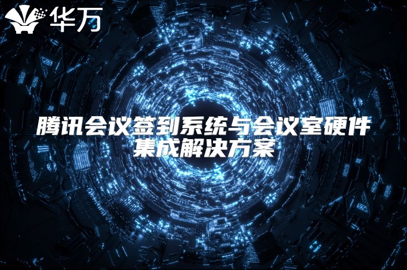 腾讯会议签到系统与会议室硬件集成解决方案