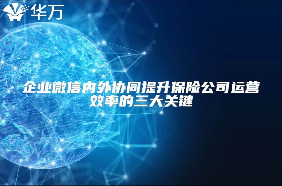 企业微信内外协同提升保险公司运营效率的三大关键