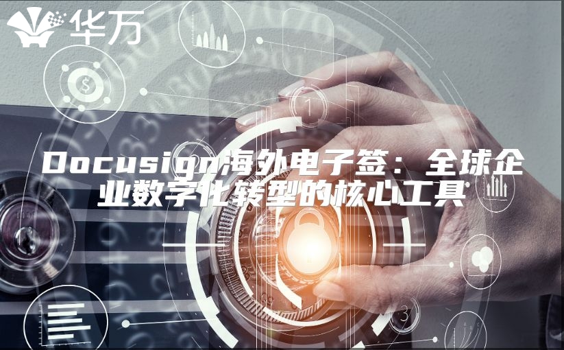 Docusign海外电子签：全球企业数字化转型的核心工具
