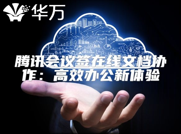 腾讯会议签在线文档协作：高效办公新体验