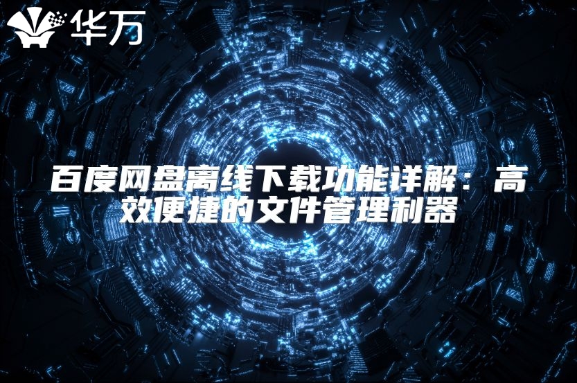 百度网盘离线下载功能详解：高效便捷的文件管理利器