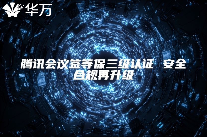 腾讯会议签等保三级认证 安全合规再升级