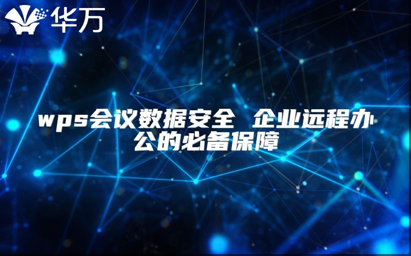 wps会议数据安全 企业远程办公的必备保障
