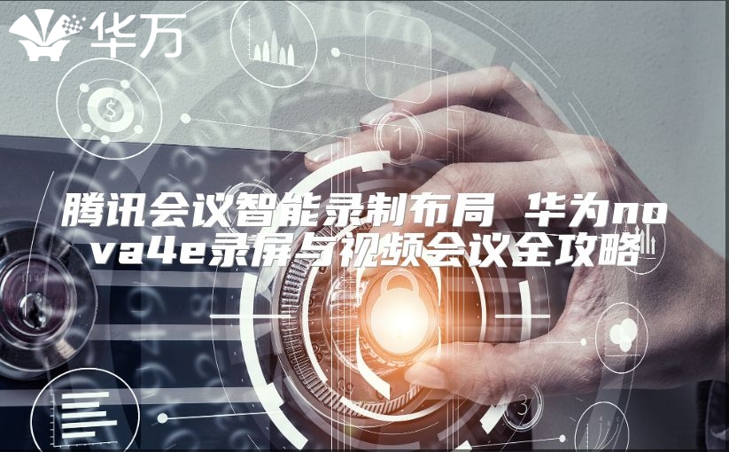 腾讯会议智能录制布局 华为nova4e录屏与视频会议全攻略