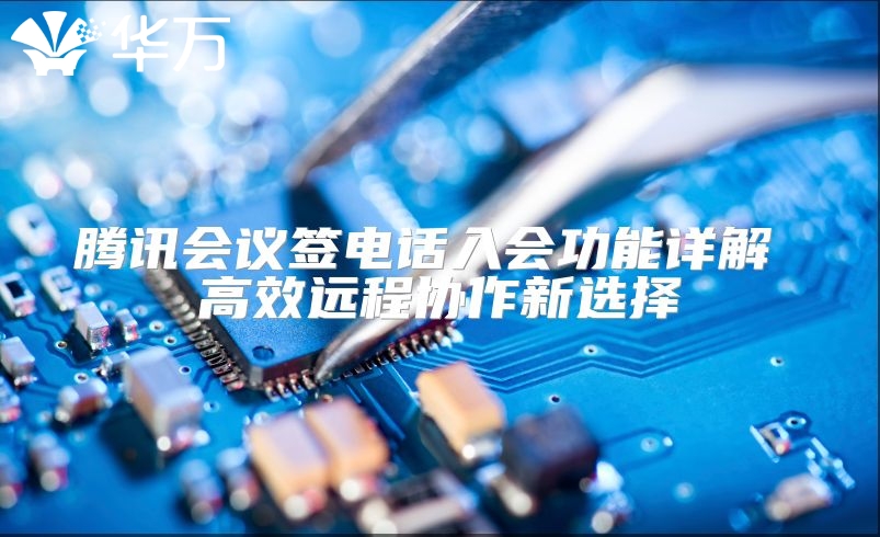 腾讯会议签电话入会功能详解 高效远程协作新选择