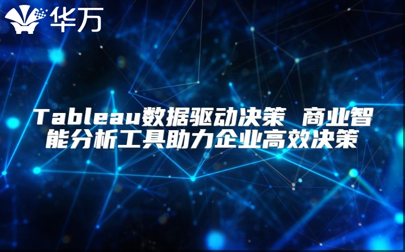 Tableau数据驱动决策 商业智能分析工具助力企业高效决策