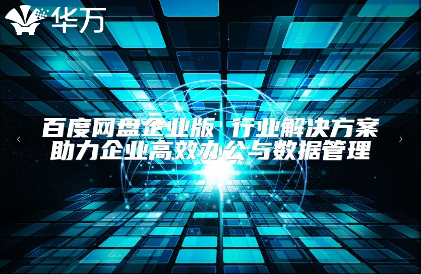 百度网盘企业版 行业解决方案助力企业高效办公与数据管理