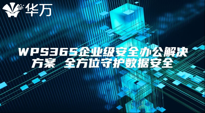 WPS365企业级安全办公解决方案 全方位守护数据安全