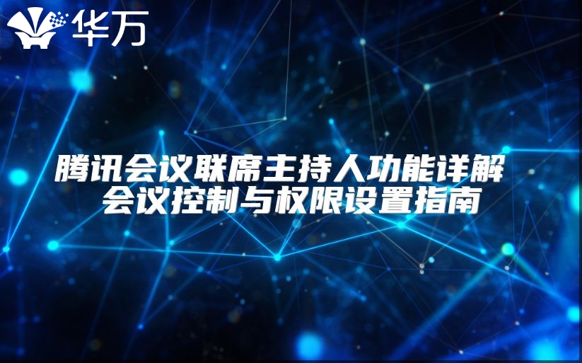 腾讯会议联席主持人功能详解 会议控制与权限设置指南