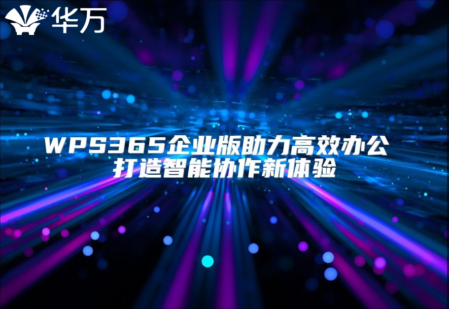 WPS365企业版助力高效办公 打造智能协作新体验