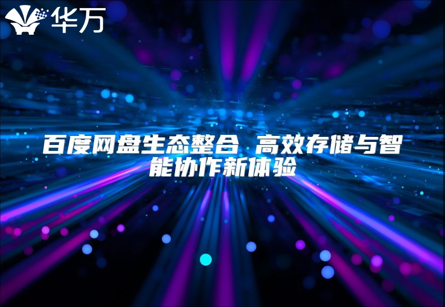 百度网盘生态整合 高效存储与智能协作新体验