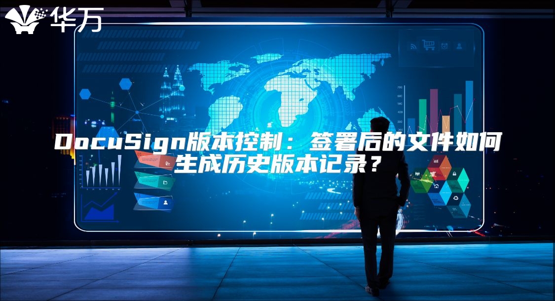 DocuSign版本控制：签署后的文件如何生成历史版本记录？