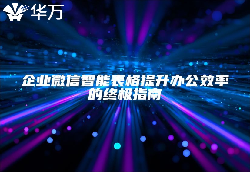 企业微信智能表格提升办公效率的终极指南