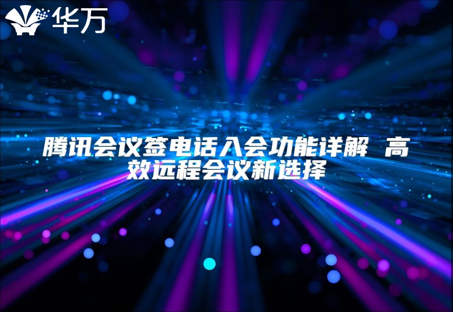 腾讯会议签电话入会功能详解 高效远程会议新选择