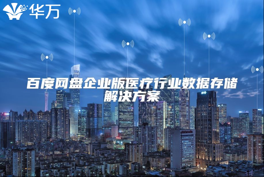 百度网盘企业版医疗行业数据存储解决方案