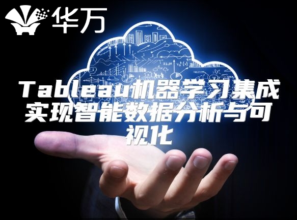Tableau机器学习集成实现智能数据分析与可视化