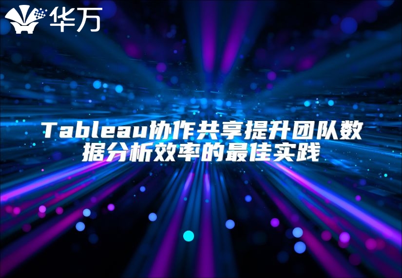 Tableau协作共享提升团队数据分析效率的最佳实践