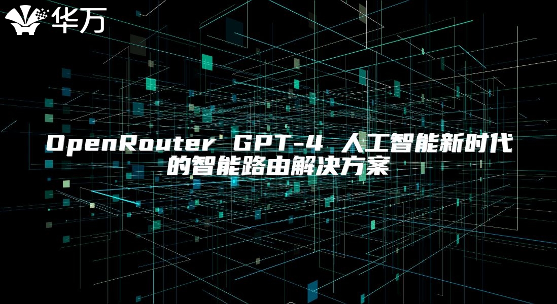 OpenRouter GPT-4 人工智能新时代的智能路由解决方案