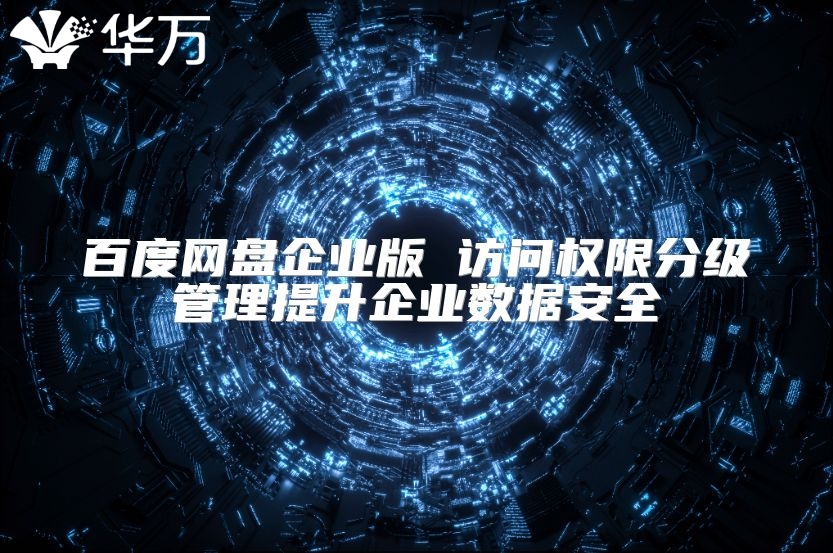 百度网盘企业版 访问权限分级管理提升企业数据安全