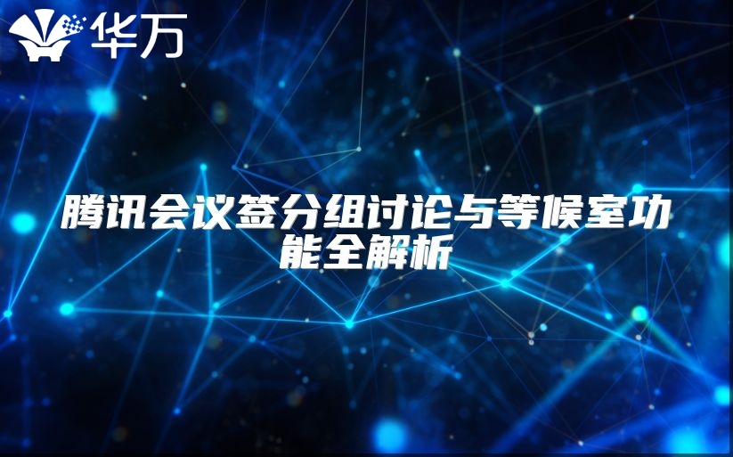 腾讯会议签分组讨论与等候室功能全解析