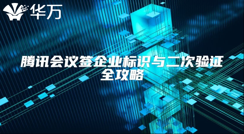 腾讯会议签企业标识与二次验证全攻略