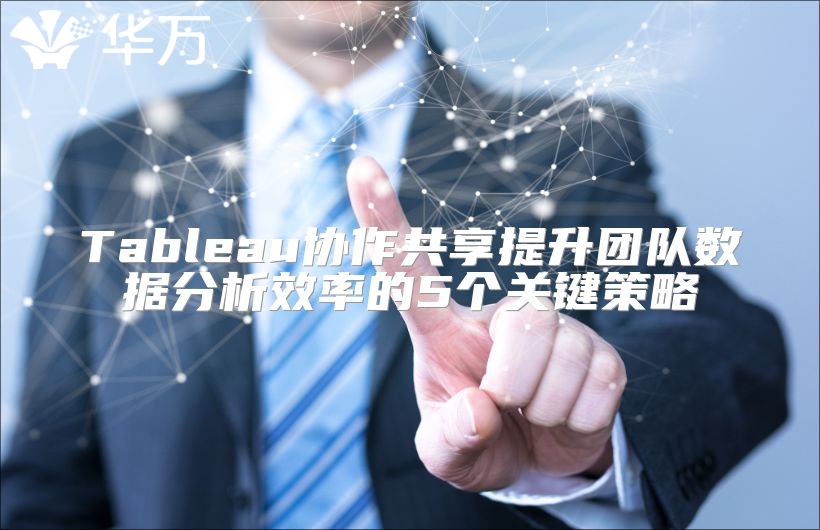 Tableau协作共享提升团队数据分析效率的5个关键策略