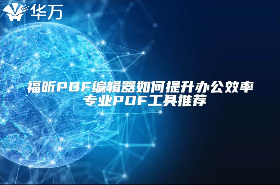 福昕PDF编辑器如何提升办公效率 专业PDF工具推荐
