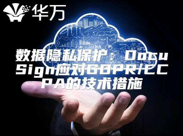 数据隐私?；ぃ篋ocuSign应对GDPR/CCPA的技术措施
