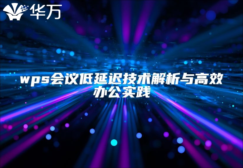 wps会议低延迟技术解析与高效办公实践