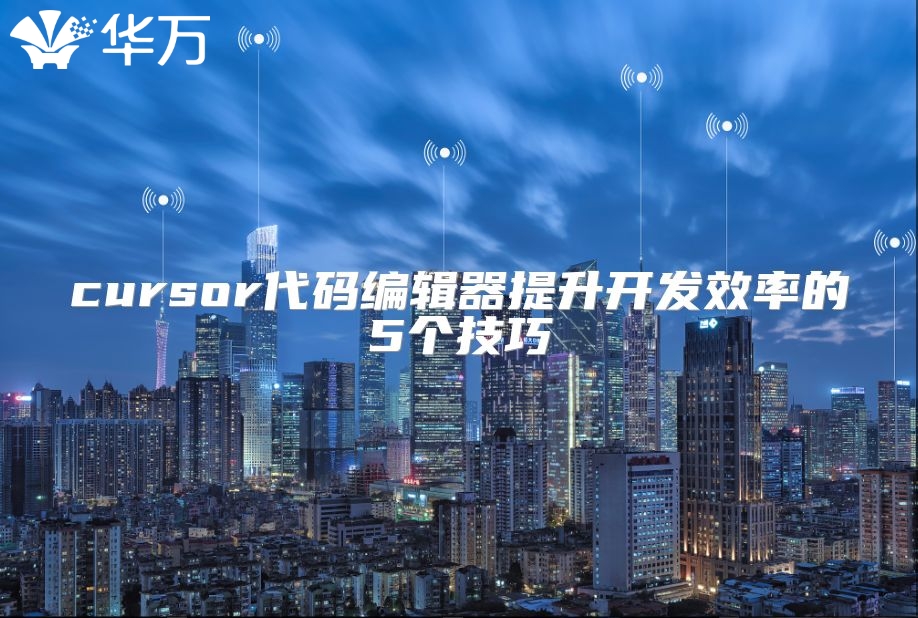cursor代码编辑器提升开发效率的5个技巧