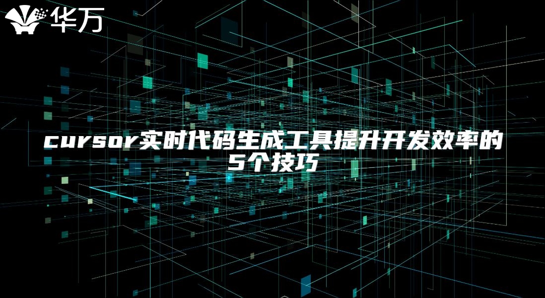 cursor实时代码生成工具提升开发效率的5个技巧