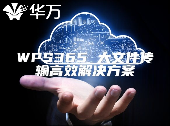 WPS365 大文件传输高效解决方案