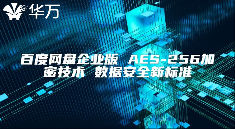 百度网盘企业版 AES-256加密技术 数据安全新标准