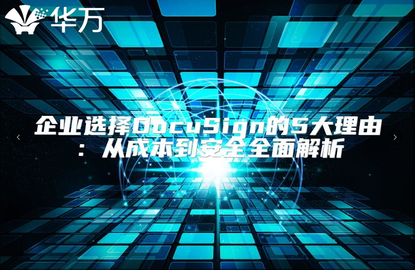 企业选择DocuSign的5大理由：从成本到安全全面解析