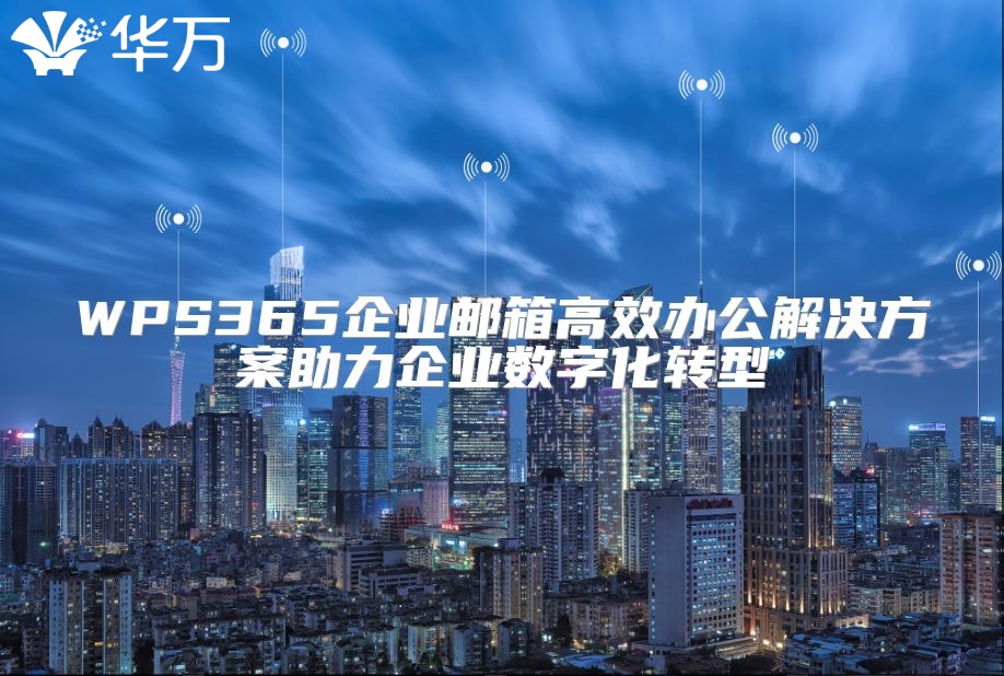 WPS365企业邮箱高效办公解决方案助力企业数字化转型