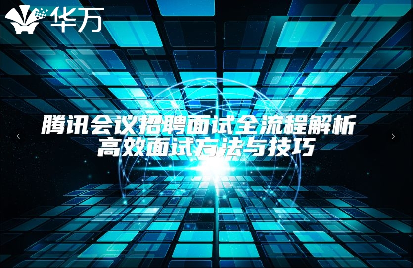 腾讯会议招聘面试全流程解析 高效面试方法与技巧