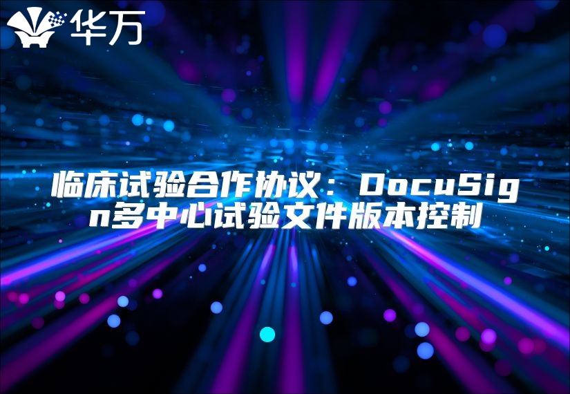 临床试验合作协议：DocuSign多中心试验文件版本控制