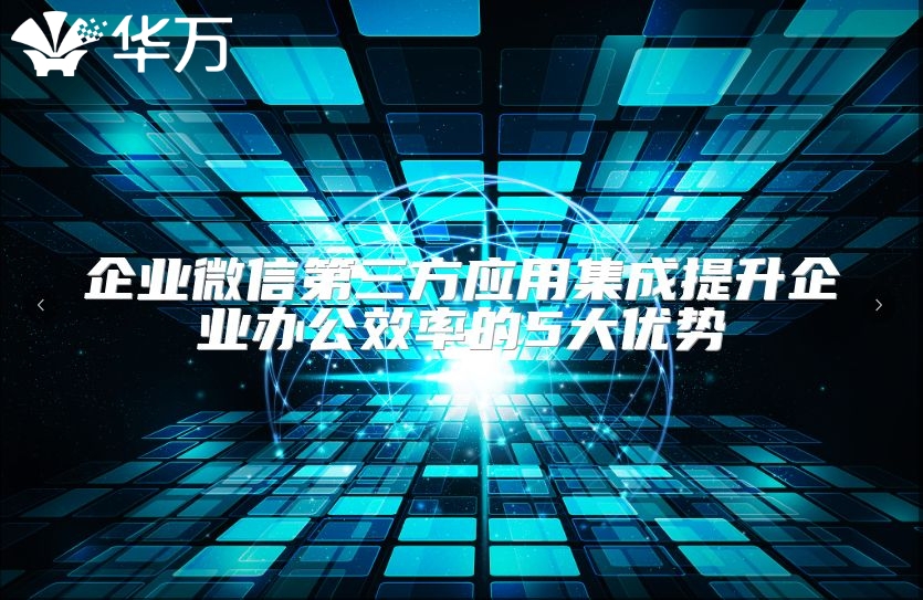 企业微信第三方应用集成提升企业办公效率的5大优势