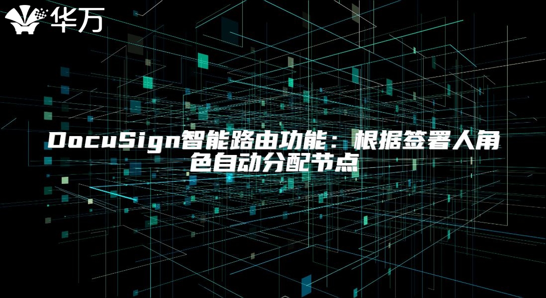 DocuSign智能路由功能：根据签署人角色自动分配节点