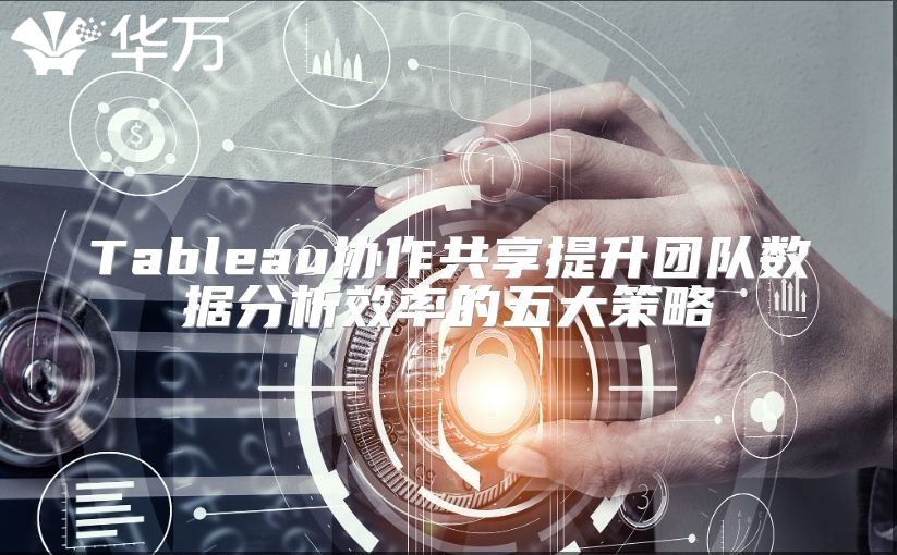 Tableau协作共享提升团队数据分析效率的五大策略