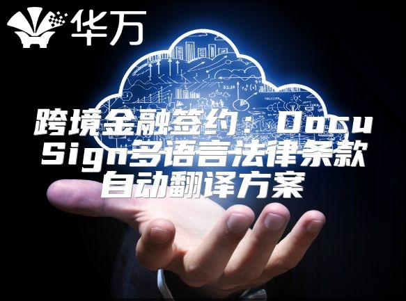 跨境金融签约：DocuSign多语言法律条款自动翻译方案