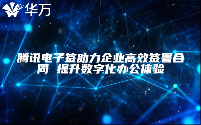 腾讯电子签助力企业高效签署合同 提升数字化办公体验