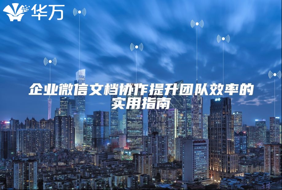 企业微信文档协作提升团队效率的实用指南