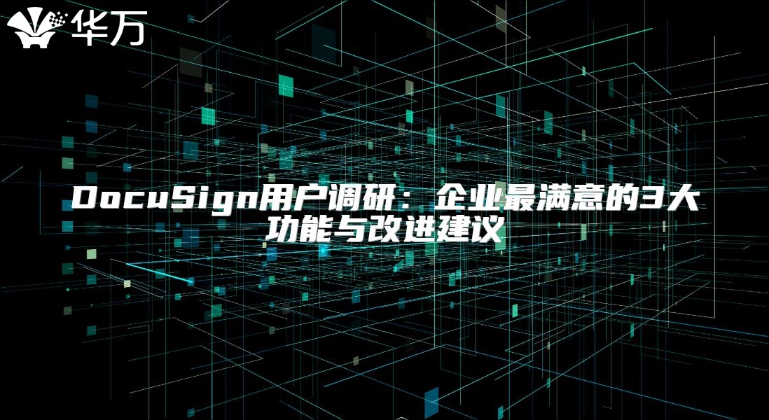 DocuSign用户调研：企业最满意的3大功能与改进建议