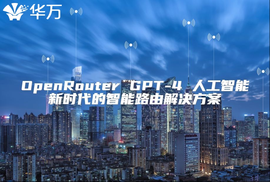 OpenRouter GPT-4 人工智能新时代的智能路由解决方案